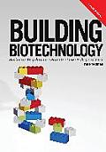 Building Biotechnology: Biotechnology Business, Regulations, Patents, Law, Policy and Science