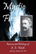 Mystic Fire: Rosicrucian Writings Of A. E. Waite