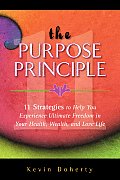 Purpose Principle 11 Strategies to Help You Experience Ultimate Freedom in Your Health Wealth & Love Life
