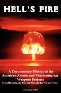 Hell's Fire: A Documentary History of the American Atomic and Thermonuclear Weapons Projects, from Hiroshima to the Cold War and Th