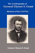 Autobiography of General Ulysses S Grant Memoirs of the Civil War