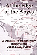 At the Edge of the Abyss: A Declassified Documentary History of the Cuban Missile Crisis