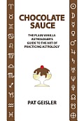 Chocolate Sauce: The Plain Vanilla Astrologer's Guide to the Art of Practicing Astrology