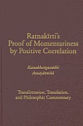 Ratnakirtis Proof Of Momentariness By Positive Correlation Ksanabhangasiddhi Anvayatmika Transliteration Translation & Philosophic Commentary