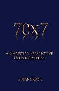 70 X 7 A Christian Perspective on Forgiveness