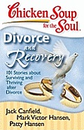 Chicken Soup for the Soul Divorce & Recovery 101 Stories about Surviving & Thriving After Divorce