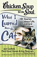 Chicken Soup for the Soul What I Learned from the Cat 101 Stories of Feline Life Love & Lessons