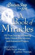Chicken Soup for the Soul A Book of Miracles 101 True Stories of Healing Faith Divine Intervention & Answered Prayers