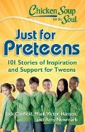 Chicken Soup for the Soul Just for Preteens 101 Stories of Inspiration & Support for Preteens