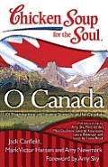 Chicken Soup for the Soul O Canada 101 Heartwarming & Inspiring Stories by & for Canadians