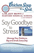 Chicken Soup for the Soul: Say Goodbye to Stress: Manage Your Problems, Big and Small, Every Day