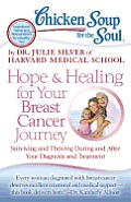 Chicken Soup for the Soul Hope & Healing for Your Breast Cancer Journey Surviving & Thriving During & After Your Diagnosis & Treatment