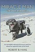Miracle Man 100 Days with Oliver An Incredible Odyssey of Recovery & Love Shared at Opposite Ends of the Leash
