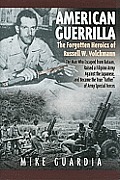 American Guerrilla The Forgotten Heroics of Russell W Volckmann The Man Who Escaped from Bataan Raised a Filipino Army against the Japanese & Became the True Father of Army Special Forces