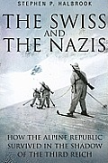 Swiss & the Nazis How the Alpine Republic Survived in the Shadow of the Third Reich