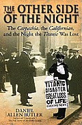 The Other Side of the Night: The Carpathia, the Californian and the Night the Titanic Was Lost