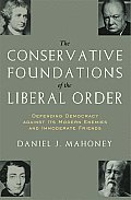 The Conservative Foundations of the Liberal Order: Defending Democracy Against Its Modern Enemies and Immoderate Friends