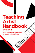 Teaching Artist Handbook Volume 1 Tools Techniques & Ideas to Help Any Artist Teach