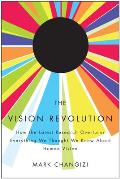 The Vision Revolution: How the Latest Research Overturns Everything We Thought We Knew about Human Vision