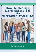 How to Become More Successful with DIFFICULT STUDENTS