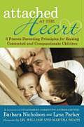 Attached at the Heart 8 Proven Parenting Principles for Raising Connected & Compassionate Children