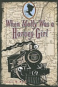 When Molly Was a Harvey Girl A Novel of the Old West
