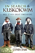 In Search of the Kuskokwim & Other Great Endeavors The Life & Times of J Edward Spurr