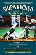 Shipwrecked A Peoples History of the Seattle Mariners