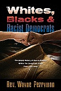 Whites Blacks & Racist Democrats The Untold History of Race & Politics Within the Democratic Party from 1792 2009