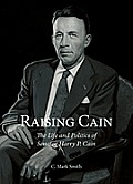 Raising Cain The Life & Politics Pf Senator Harry P Cain