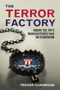 The Terror Factory: Inside the Fbi's Maufactured War on Terrorism
