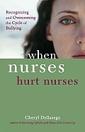When Nurses Hurt Nurses Overcoming the Cycle of Nurse Bullying