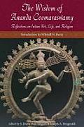 The Wisdom of Ananda Coomaraswamy: Selected Reflections on Indian Art, Life, and Religion