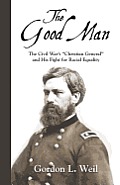 The Good Man: The Civil War's Christian General and His Fight for Racial Equality