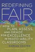 Redefining Fair: How to Plan, Assess, and Grade for Exellence in Mixed-Ability Classrooms