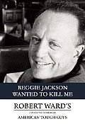 Reggie Jackson Wanted to Kill Me Robert Wards Collected Essays of American Tough Guys