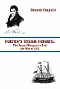 Fulton's Steam Frigate: The Secret Weapon to End the War of 1812