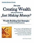 Are You Creating Wealth with Your Business or Just Making Money?: Wealth Building Exit Strategies and Succession Planning