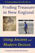 Finding Treasure in New England Using Ancient and Modern Devices: Discover Fortunes Metal Detectors Cannot Find