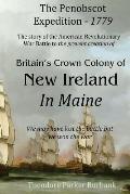 The Crown Colony of New Ireland in Maine: The story of the Revolutionary War Battle to prevent British creation of New Ireland in Maine