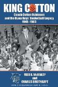 King Cotton: Coach Cotton Robinson and the Buna Boys' Basketball Legacy 1948-1963
