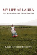 My Life As Laura How I Searched For Laura Ingalls Wilder & Found Myself