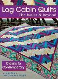 Log Cabin Quilts the Basics & Beyond Classic to Contemporary