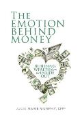The Emotion Behind Money: Building Wealth from the Inside Out