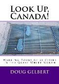 Look Up, Canada!: Walking Tours of 20 Cities in the Great White North