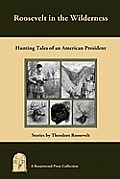 Roosevelt in the Wilderness: Hunting Tales of an American President