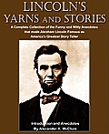 Lincolns Yarns & Stories A Complete Collection of the Funny & Witty Anecdotes That Made Abraham Lincoln Famous as Americas Greatest Story Te