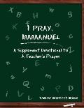 I Pray Immanuel: A Supplement Devotional to A Teacher's Prayer