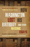 How Washington Lost His Birthday and Other Masonic Essays: Gaston Lichtenstein's George Washington's Lost Birthday