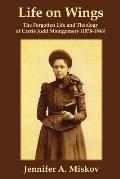Life on Wings: The Forgotten Life and Theology of Carrie Judd Montgomery (1858-1946)